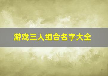 游戏三人组合名字大全