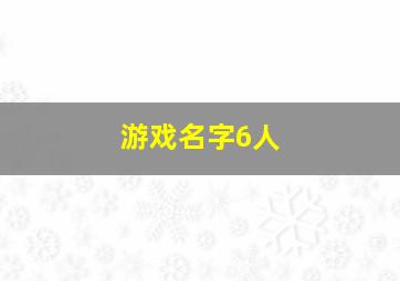 游戏名字6人