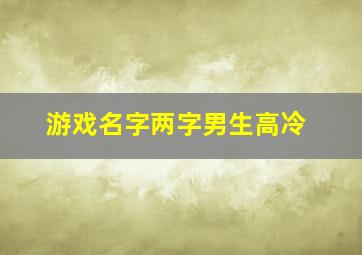 游戏名字两字男生高冷