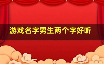 游戏名字男生两个字好听