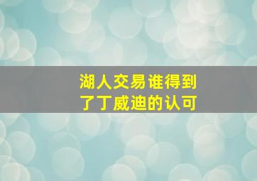 湖人交易谁得到了丁威迪的认可