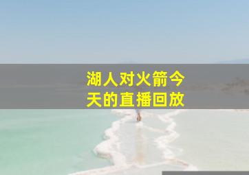 湖人对火箭今天的直播回放