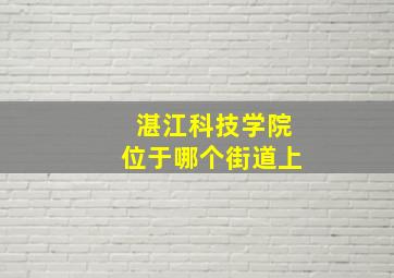 湛江科技学院位于哪个街道上