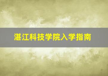 湛江科技学院入学指南