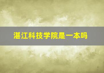 湛江科技学院是一本吗