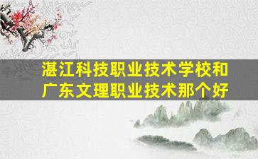 湛江科技职业技术学校和广东文理职业技术那个好