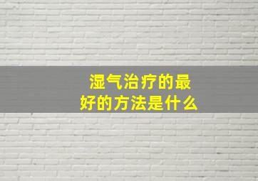 湿气治疗的最好的方法是什么