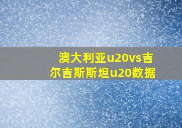 澳大利亚u20vs吉尔吉斯斯坦u20数据