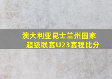 澳大利亚昆士兰州国家超级联赛U23赛程比分