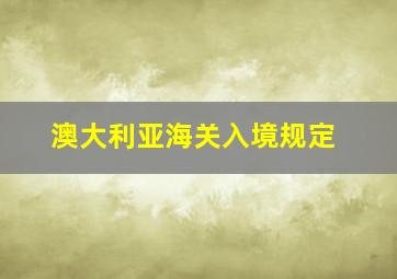 澳大利亚海关入境规定