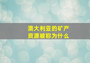 澳大利亚的矿产资源被称为什么