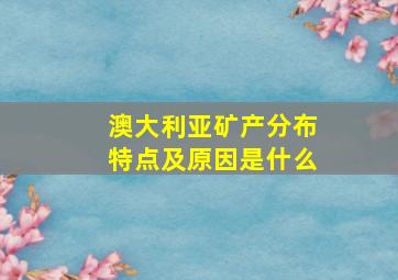 澳大利亚矿产分布特点及原因是什么