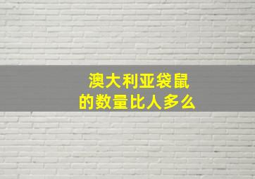 澳大利亚袋鼠的数量比人多么