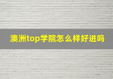 澳洲top学院怎么样好进吗