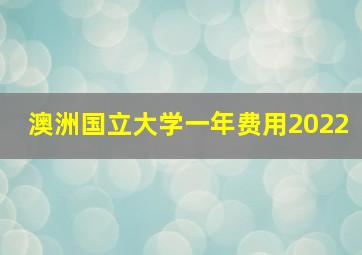 澳洲国立大学一年费用2022