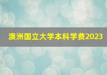 澳洲国立大学本科学费2023