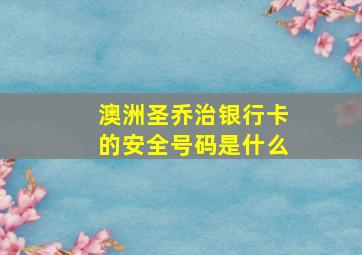 澳洲圣乔治银行卡的安全号码是什么