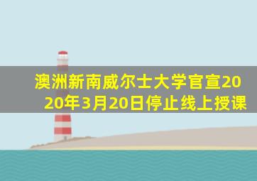 澳洲新南威尔士大学官宣2020年3月20日停止线上授课