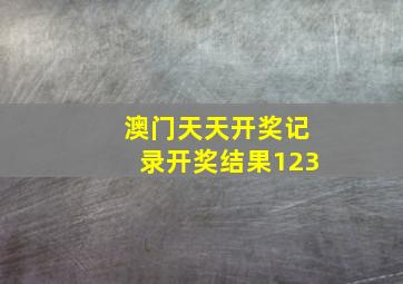 澳门天天开奖记录开奖结果123