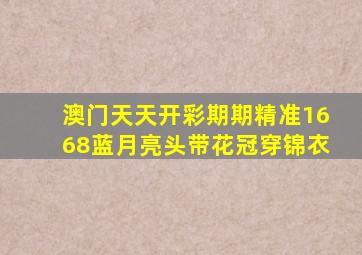 澳门天天开彩期期精准1668蓝月亮头带花冠穿锦衣