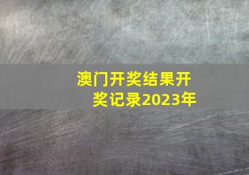 澳门开奖结果开奖记录2023年