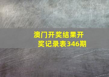 澳门开奖结果开奖记录表346期