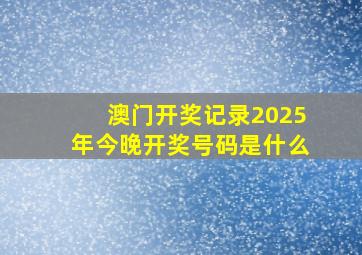 澳门开奖记录2025年今晚开奖号码是什么