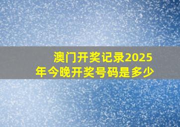 澳门开奖记录2025年今晚开奖号码是多少