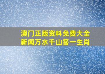 澳门正版资料免费大全新闻万水千山答一生肖