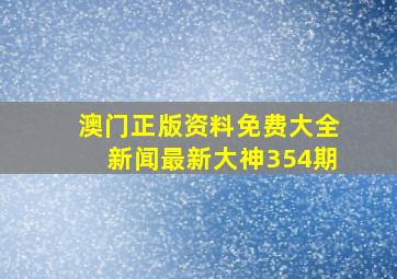 澳门正版资料免费大全新闻最新大神354期