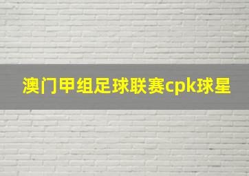 澳门甲组足球联赛cpk球星