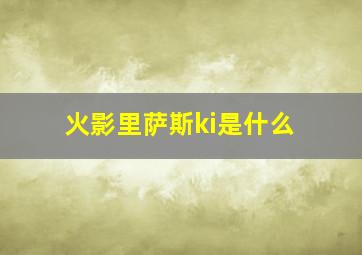 火影里萨斯ki是什么