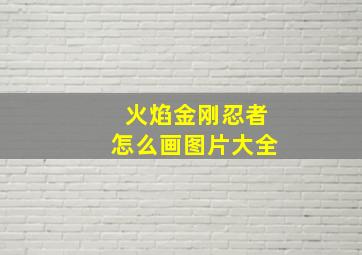 火焰金刚忍者怎么画图片大全