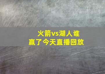 火箭vs湖人谁赢了今天直播回放