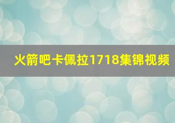 火箭吧卡佩拉1718集锦视频