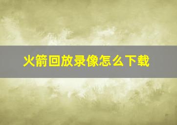 火箭回放录像怎么下载