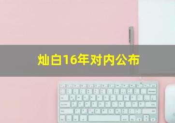 灿白16年对内公布