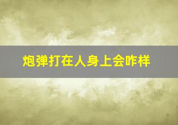 炮弹打在人身上会咋样