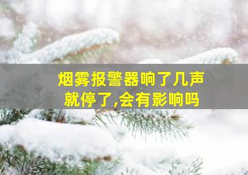 烟雾报警器响了几声就停了,会有影响吗