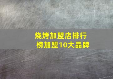 烧烤加盟店排行榜加盟10大品牌