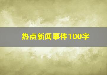 热点新闻事件100字