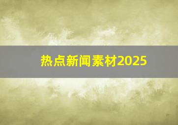 热点新闻素材2025