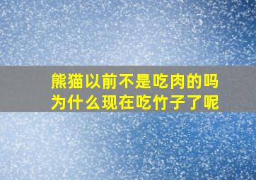 熊猫以前不是吃肉的吗为什么现在吃竹子了呢