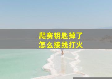 爬赛钥匙掉了怎么接线打火