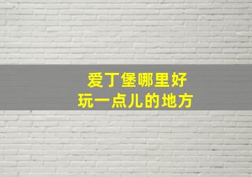 爱丁堡哪里好玩一点儿的地方