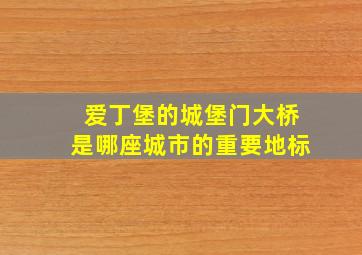 爱丁堡的城堡门大桥是哪座城市的重要地标