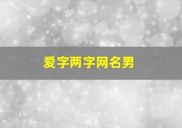 爱字两字网名男