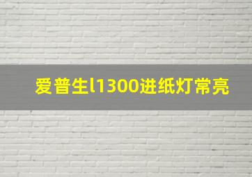 爱普生l1300进纸灯常亮