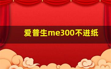 爱普生me300不进纸