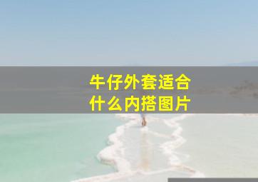 牛仔外套适合什么内搭图片